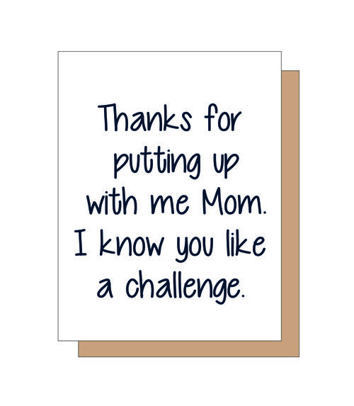 Thanks for putting up with me MOM. I know you like a challenge.