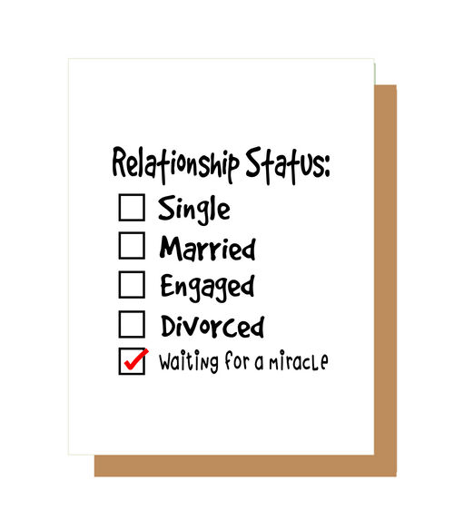 Relationship Status: Single Married Engaged Divorced Waiting for a miracle.