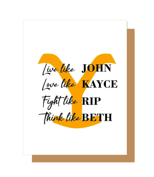 Live like John Love like Kayce Fight like Rip Think like Beth