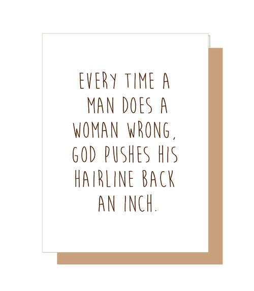 Every time a man does a woman wrong. God pushes his hairline back an inch.