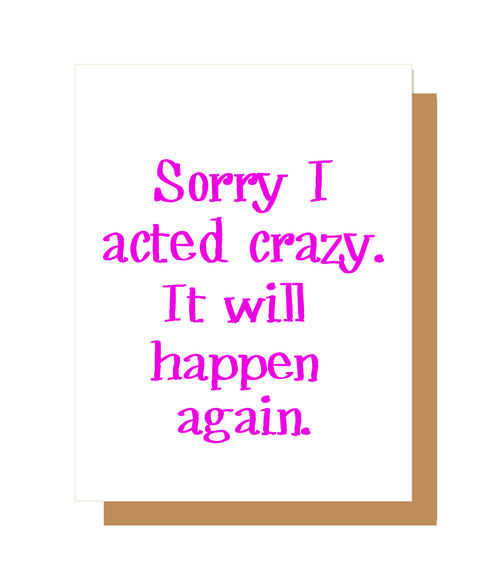 Sorry I acted crazy. It will happen again.