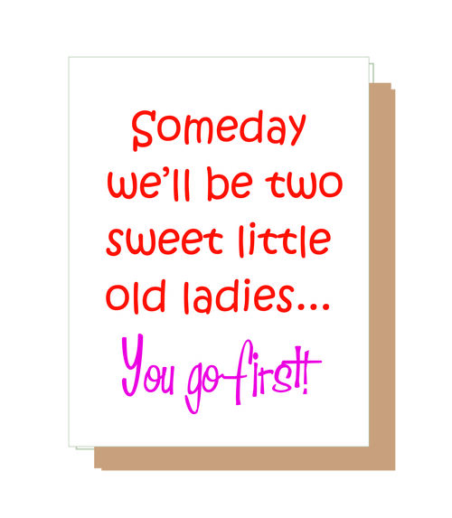 Someday we'll be two sweet little ladies? You go first.