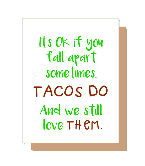 It's OK if you fall apart sometimes. Tacos do and we still love them.