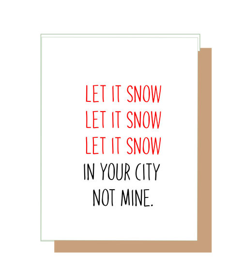 Let it snow. Let it snow. Let it snaow. In your city, not mine.