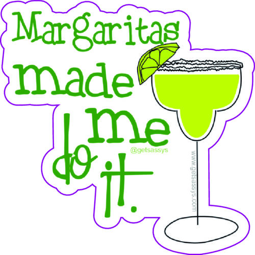 Margaritas made me do it.