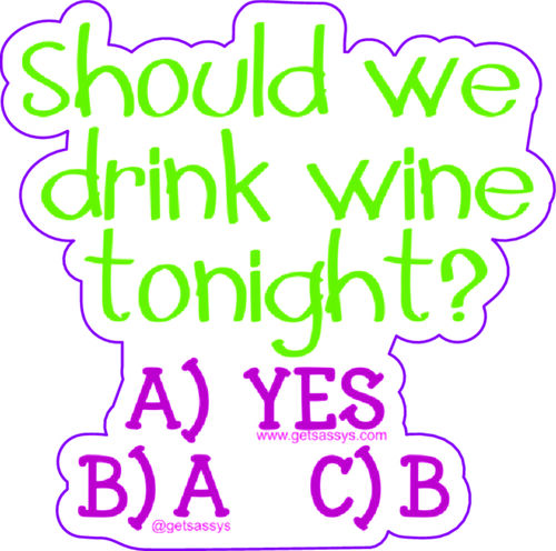 Should we drink wine tonight? A) Yes B) A C) B