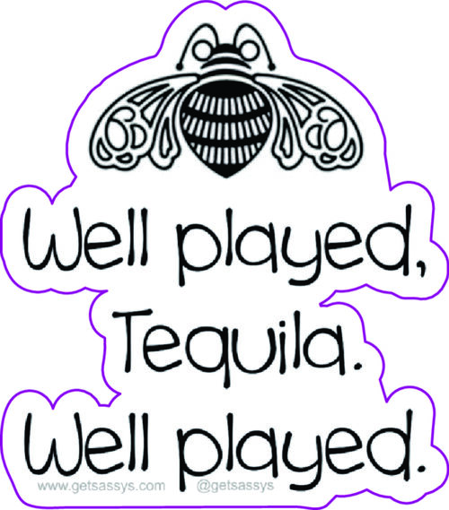 Well played, Tequila. Well played.