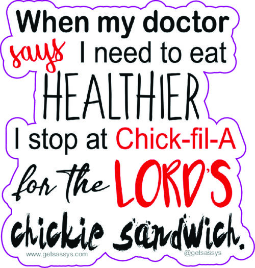 When my doctor says I need to eat healthier, I stop at Chick-fil-A for the Lord's chickie sandwhich.