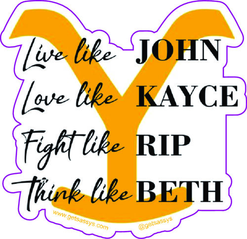 Live like John, Love like Kayce, Fight like Rip, Think like Beth