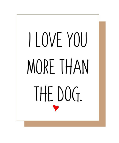 I love you more than the dog.