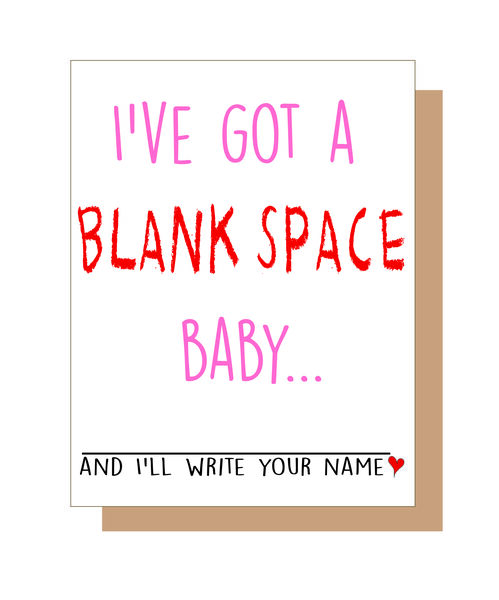 I've got a blank space baby, and I'll write your name