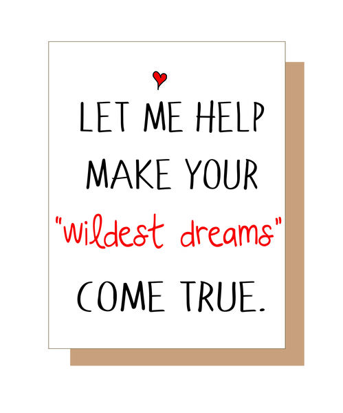 Let me help make your wildest dreams come true.