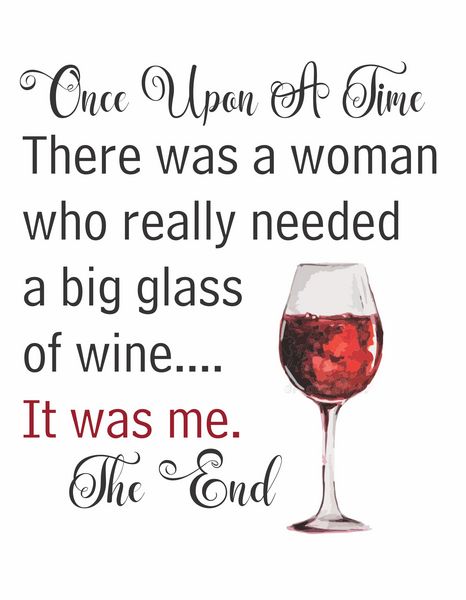 Once Upon A Time There was a woman who really needed a big glass of wine? It was me. The End