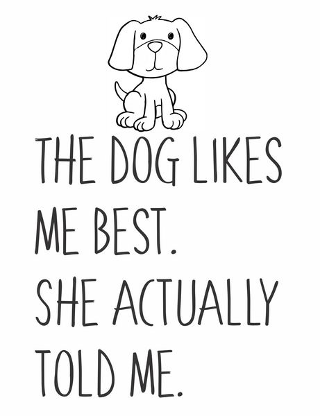 The dog likes me best. She actually told me.