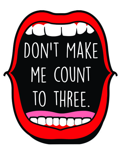 Don't make me count to three.