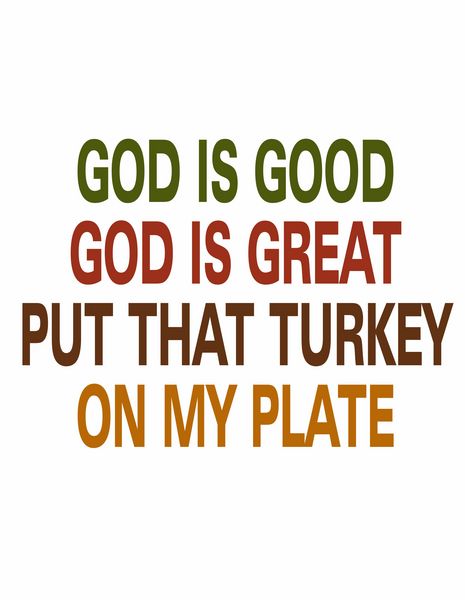 God is good God is great put that turkey on my plate