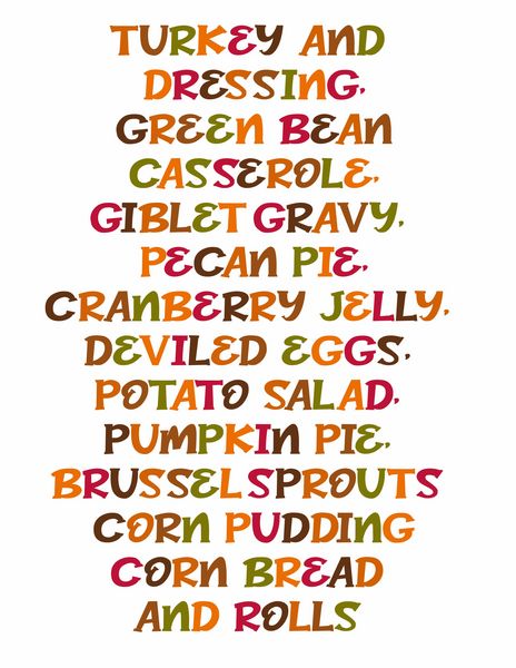 Turkey and Dressing, Green Bean Casserole, Giblit Gravy, Pecan Pie, CranberryJelly,Deviled Eggs, Potato Salad, Pumpkin Pie, Brussel Sprouts, Corn Pudding, Corn Bread and Rolls