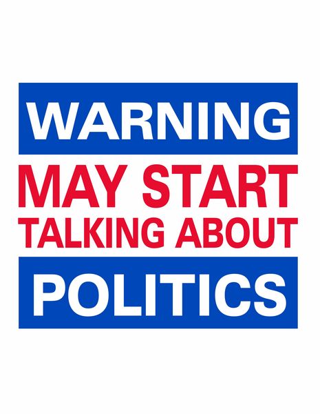 WARNING MAY START TALKING ABOUT POLITICS.