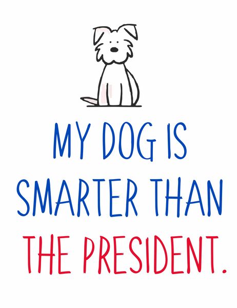 My Dog Is Smarter Than The President.