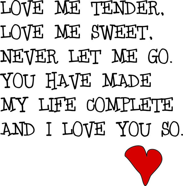 Love me tender, love me sweet, never let me go. You have made my life complete and I love you so.