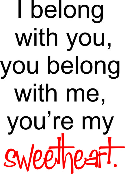 I belong with you, you belong with me, you’re my sweetheart.