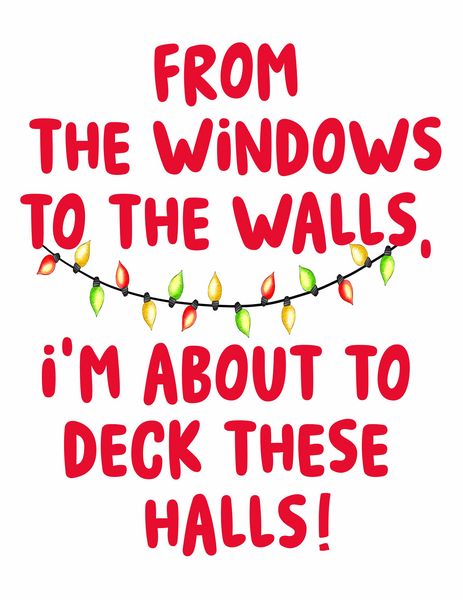 From the windows to the walls, I'm about to deck these halls.