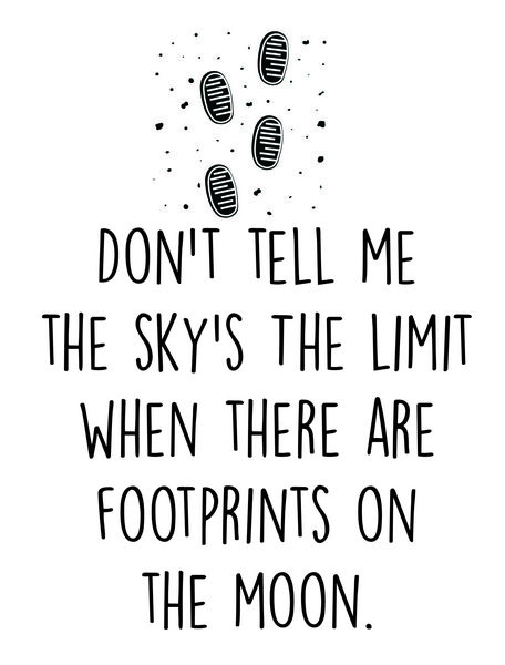 Don't tell me the sky's the limit when there are footprints on the moon.