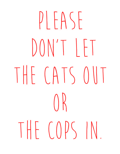 Please don't let the cats out or the cops in.