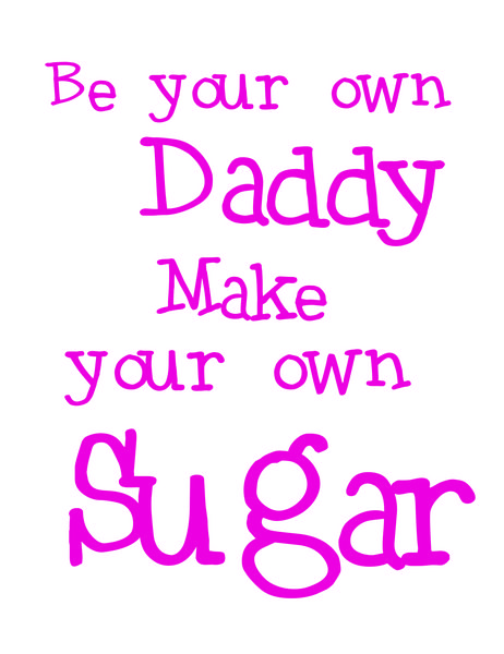 Be your own DADDY make your own SUGAR