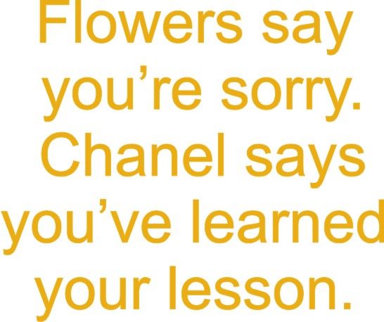 Flowers say you’re sorry. Chanel says you’ve learned your lesson.