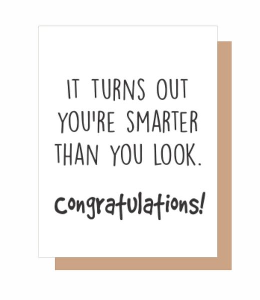 IT TURNS OUT YOU'RE SMARTER THAN YOU LOOK. Congrtulations!