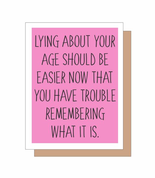 Lying about your age should be easier now that you have trouble remembering what it is.