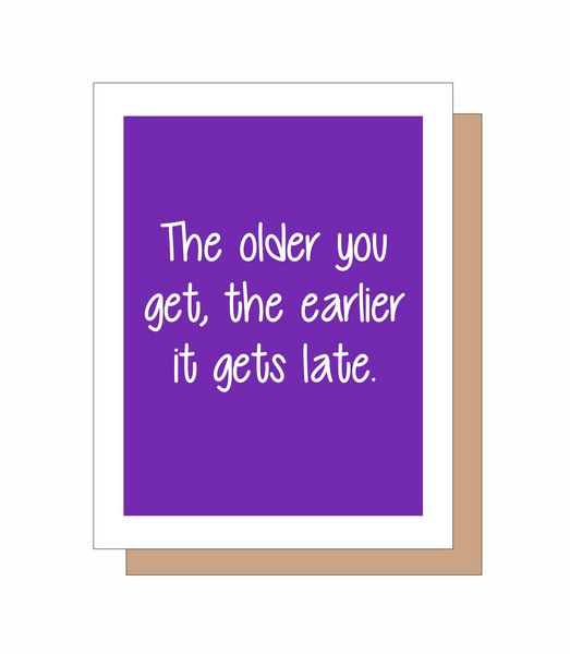 The older you get, the earlier it gets late.