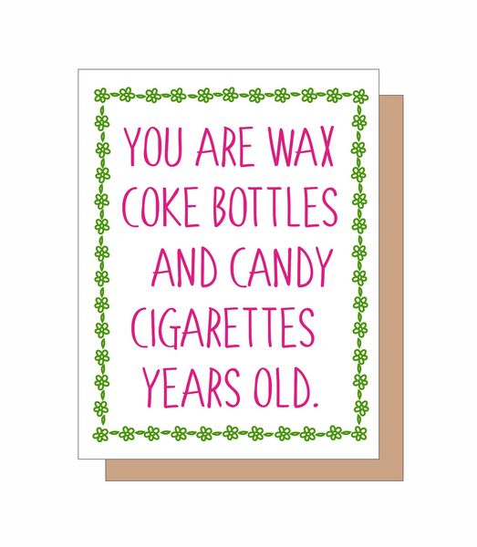 You are Wax Coke Bottles and Candy Cigarettes Years Old.