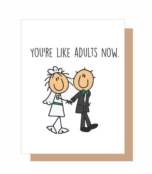 YOU'RE LIKE ADULTS NOW.